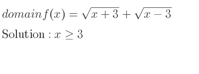 The domain of f(x)=sqrt(x+3)+sqrt(x-3) is x>= 3